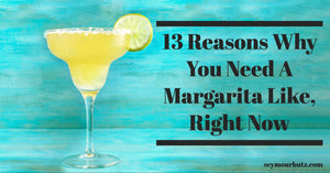 13 Reasons Why You Need A Margarita Like, Right Now