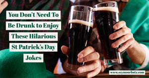You Don't Need to be Drunk to Enjoy These Hilarious St Patrick's Day Jokes